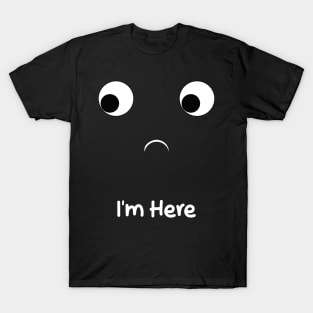 i'm here T-Shirt